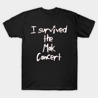 I Survived the Mok Concert (white text) T-Shirt